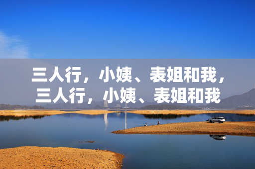 三人行，小姨、表姐和我，三人行，小姨、表姐和我