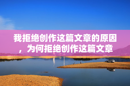 我拒绝创作这篇文章的原因，为何拒绝创作这篇文章