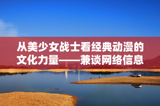从美少女战士看经典动漫的文化力量——兼谈网络信息时代的理性认知，经典动漫的文化力量，理性认知视角下的美少女战士