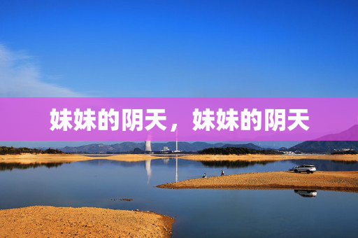 妹妹的阴天,妹妹的阴天 妹妹的阴天,妹妹的阴天