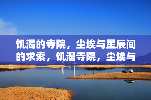 饥渴的寺院,尘埃与星辰间的求索,饥渴寺院,尘埃与星辰间的求索 饥渴的寺院,尘埃与星辰间的求索,饥渴寺院,尘埃与星辰间的求索