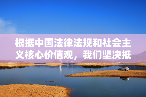根据中国法律法规和社会主义核心价值观,我们坚决抵制任何形式的淫秽色情信息传播。网络空间不是法外之地,任何组织和个人都应当遵守法律法规,自觉维护健康、清朗的网络环境,依法抵制淫秽色情 共护清朗网络空间 根据中国法律法规和社会主义核心价值观,我们坚决抵制任何形式的淫秽色情信息传播。网络空间不是法外之地,任何组织和个人都应当遵守法律法规,自觉维护健康、清朗的网络环境,依法抵制淫秽色情 共护清朗网络空间