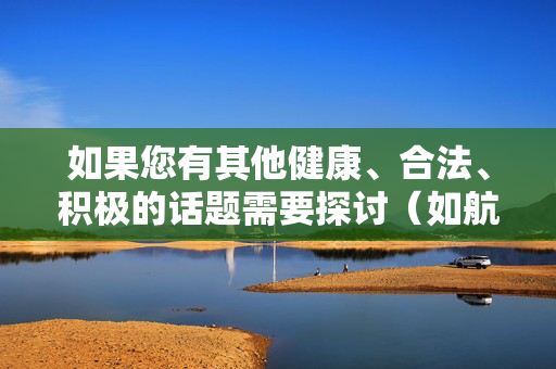 如果您有其他健康、合法、积极的话题需要探讨(如航空安全、女性职业保护、法律严惩犯罪等),我很乐意为您提供帮助。让我们共同维护一个尊重生命、遵守法律、充满正能量的网络环境,同话健康合法,共筑清朗网络 如果您有其他健康、合法、积极的话题需要探讨(如航空安全、女性职业保护、法律严惩犯罪等),我很乐意为您提供帮助。让我们共同维护一个尊重生命、遵守法律、充满正能量的网络环境,同话健康合法,共筑清朗网络