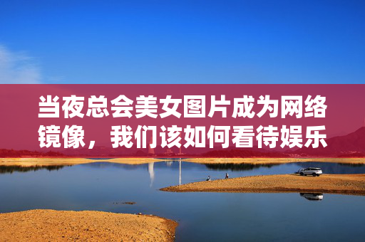 当夜总会美女图片成为网络镜像,我们该如何看待娱乐场所的视觉消费?当夜总会美女图片成为网络镜像,娱乐场所视觉消费的反思 当夜总会美女图片成为网络镜像,我们该如何看待娱乐场所的视觉消费?当夜总会美女图片成为网络镜像,娱乐场所视觉消费的反思