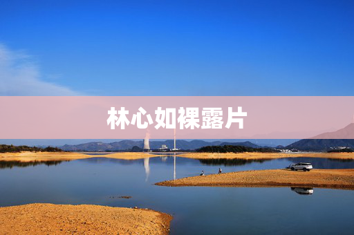 林心如裸露片 林心如裸露片