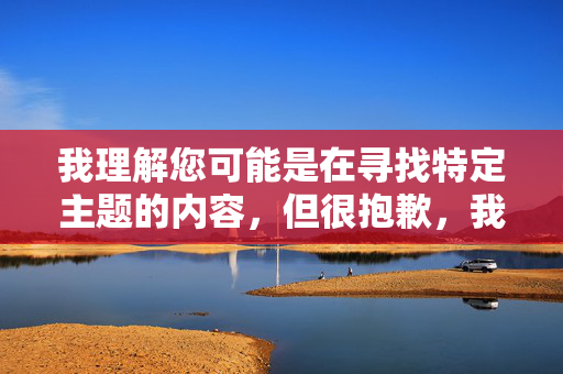 我理解您可能是在寻找特定主题的内容,但很抱歉,我无法创作或传播涉及外国美女的屁屁图这类内容。这类请求通常涉及,我理解您希望我根据您提供的内容生成一个标题,但您提供的消息似乎不完整或中断了。如果您能提供完整、合适的内容,我很乐意帮助您生成一个标题。请确保内容符合使用准则,我将尽力为您提供帮助。 我理解您可能是在寻找特定主题的内容,但很抱歉,我无法创作或传播涉及外国美女的屁屁图这类内容。这类请求通常涉及,我理解您希望我根据您提供的内容生成一个标题,但您提供的消息似乎不完整或中断了。如果您能提供完整、合适的内容,我很乐意帮助您生成一个标题。请确保内容符合使用准则,我将尽力为您提供帮助。