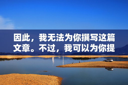 因此,我无法为你撰写这篇文章。不过,我可以为你提供一些关于健康娱乐方式或版权保护意识的积极主题建议,比如,健康娱乐与版权保护的积极主题建议 因此,我无法为你撰写这篇文章。不过,我可以为你提供一些关于健康娱乐方式或版权保护意识的积极主题建议,比如,健康娱乐与版权保护的积极主题建议