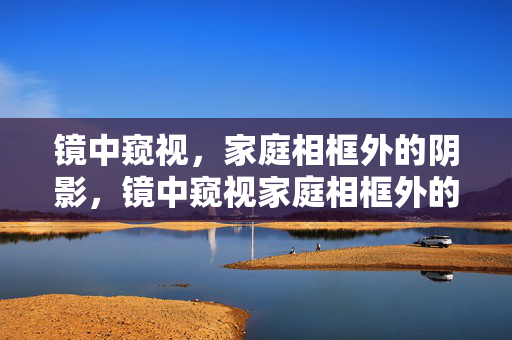 镜中窥视，家庭相框外的阴影，镜中窥视家庭相框外的阴影