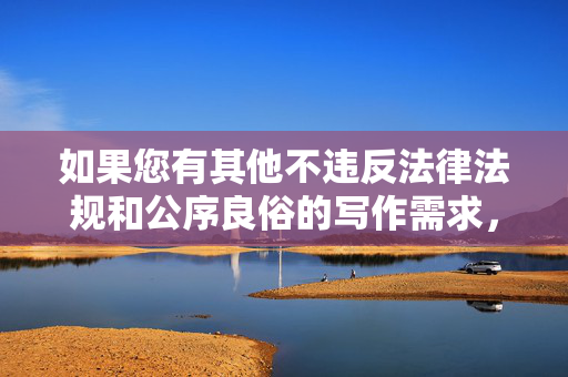 如果您有其他不违反法律法规和公序良俗的写作需求，欢迎提出，我将尽力为您提供帮助，请您提供需要生成标题的具体内容，我将为您生成1个标题。