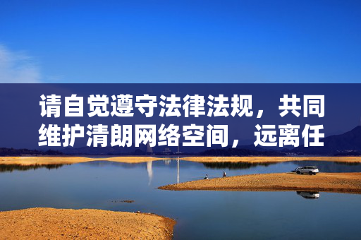 请自觉遵守法律法规，共同维护清朗网络空间，远离任何形式的色情、非法内容。如果您有其他合法合规的查询需求，我将竭诚为您提供帮助，遵守法律法规 共护清朗网络空间