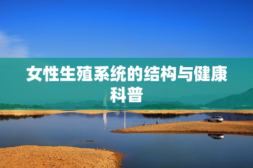 女性生殖系统的结构与健康科普