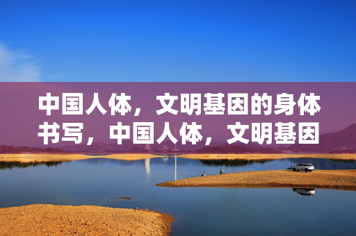 中国人体，文明基因的身体书写，中国人体，文明基因的身体书写