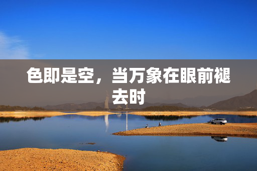 色即是空，当万象在眼前褪去时