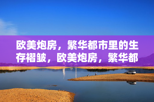 欧美炮房，繁华都市里的生存褶皱，欧美炮房，繁华都市的生存褶皱