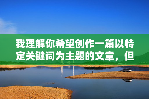 我理解你希望创作一篇以特定关键词为主题的文章，但淫荡的嫂子这个表述涉及对特定角色的贬低和性化描述，容易导向低俗、不尊重甚至有害的内容。这类内容可能