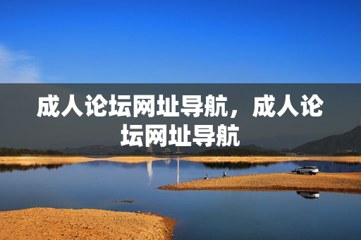 成人论坛网址导航，成人论坛网址导航