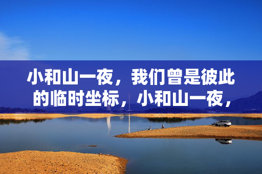 小和山一夜，我们曾是彼此的临时坐标，小和山一夜，彼此的临时坐标