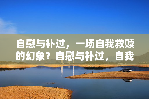 自慰与补过，一场自我救赎的幻象？自慰与补过，自我救赎的幻象？