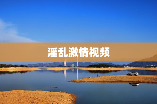 淫乱激情视频