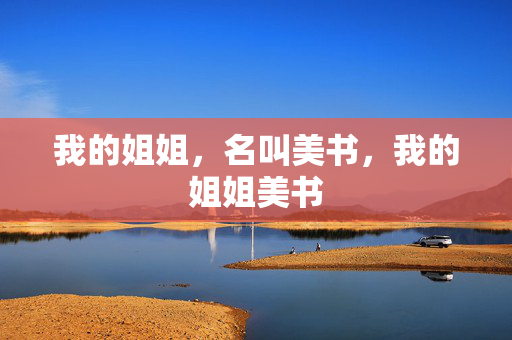 我的姐姐，名叫美书，我的姐姐美书