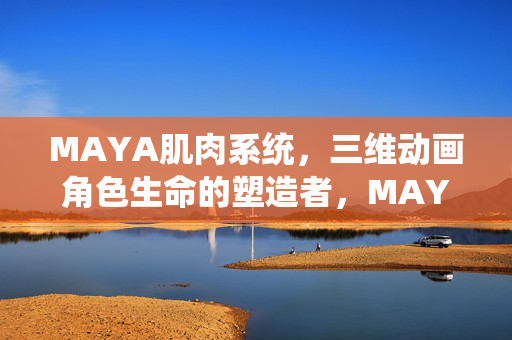 MAYA肌肉系统，三维动画角色生命的塑造者，MAYA肌肉系统，三维动画角色生命的塑造者