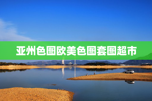 亚州色图欧美色图套图超市