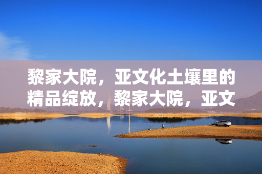 黎家大院,亚文化土壤里的精品绽放,黎家大院,亚文化土壤里的精品绽放 黎家大院,亚文化土壤里的精品绽放,黎家大院,亚文化土壤里的精品绽放
