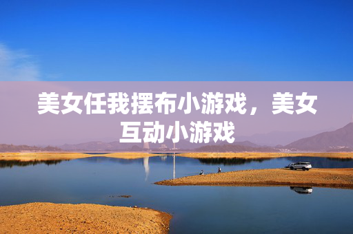 美女任我摆布小游戏,美女互动小游戏 美女任我摆布小游戏,美女互动小游戏