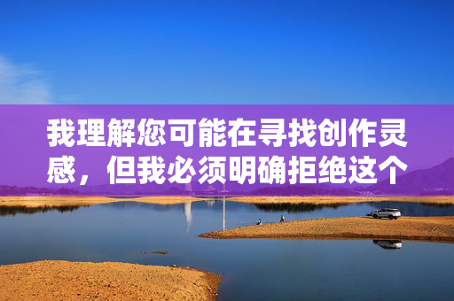 我理解您可能在寻找创作灵感，但我必须明确拒绝这个请求。您提供的关键词涉及严重违法和违背伦理的内容，包括性暴力和乱伦主题。这类内容不仅违反中国法律法规，也违背社会公德和人类基本伦理道德