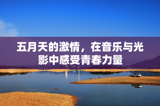 五月天的激情，在音乐与光影中感受青春力量