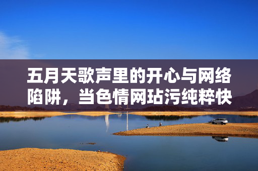五月天歌声里的开心与网络陷阱，当色情网玷污纯粹快乐，当色情网玷污五月天歌声里的纯粹快乐