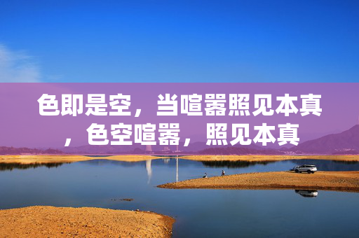 色即是空，当喧嚣照见本真，色空喧嚣，照见本真