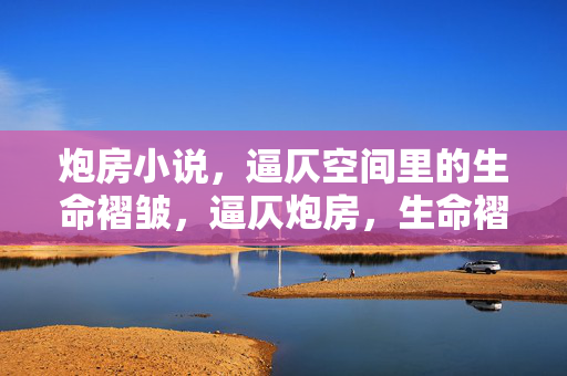 炮房小说，逼仄空间里的生命褶皱，逼仄炮房，生命褶皱