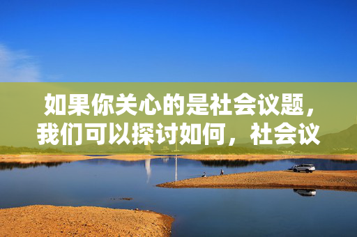如果你关心的是社会议题，我们可以探讨如何，社会议题，从关心到行动的探讨