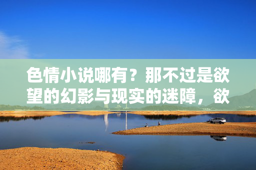 色情小说哪有？那不过是欲望的幻影与现实的迷障，欲望的幻影，现实的迷障