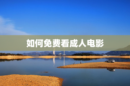 如何免费看成人电影