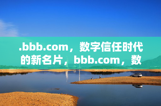 .bbb.com，数字信任时代的新名片，bbb.com，数字信任时代的新名片