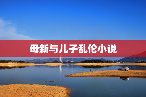 母新与儿子乱伦小说