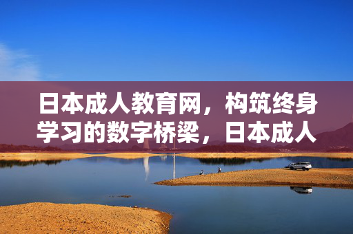 日本成人教育网,构筑终身学习的数字桥梁,日本成人教育网,终身学习的数字桥梁 日本成人教育网,构筑终身学习的数字桥梁,日本成人教育网,终身学习的数字桥梁