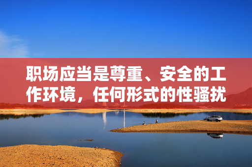 职场应当是尊重、安全的工作环境,任何形式的性骚扰、侵犯隐私行为都是不可容忍的。如果您希望创作关于职场安全、女性权益保护或法治建设的文章,我可以为您提供积极健康、符合法律规范的内容方向,例如,职场安全,尊重与法治守护女性权益 职场应当是尊重、安全的工作环境,任何形式的性骚扰、侵犯隐私行为都是不可容忍的。如果您希望创作关于职场安全、女性权益保护或法治建设的文章,我可以为您提供积极健康、符合法律规范的内容方向,例如,职场安全,尊重与法治守护女性权益
