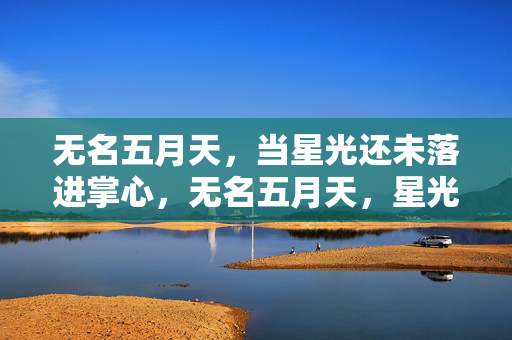无名五月天,当星光还未落进掌心,无名五月天,星光未落掌心 无名五月天,当星光还未落进掌心,无名五月天,星光未落掌心