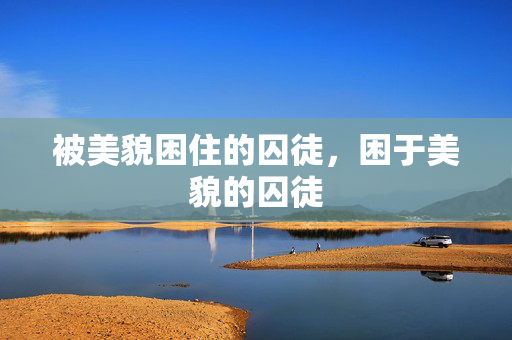 被美貌困住的囚徒，困于美貌的囚徒