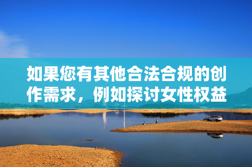 如果您有其他合法合规的创作需求，例如探讨女性权益保护、家庭伦理关系或生育自主权等正当主题，我很乐意为您提供帮助。请重新调整关键词或方向，我们将共同创作积极正面的内容，女性权益保护与家庭伦理关系的积极探讨