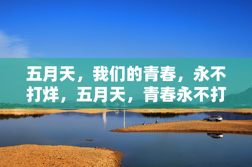 五月天,我们的青春,永不打烊,五月天,青春永不打烊 五月天,我们的青春,永不打烊,五月天,青春永不打烊