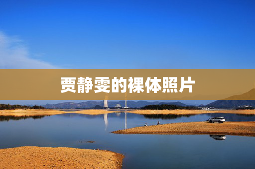 贾静雯的裸体照片 贾静雯的裸体照片