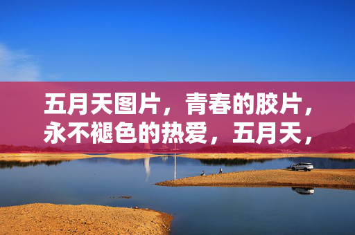 五月天图片,青春的胶片,永不褪色的热爱,五月天,青春胶片,热爱永驻 五月天图片,青春的胶片,永不褪色的热爱,五月天,青春胶片,热爱永驻