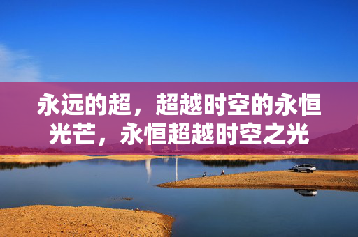 永远的超，超越时空的永恒光芒，永恒超越时空之光