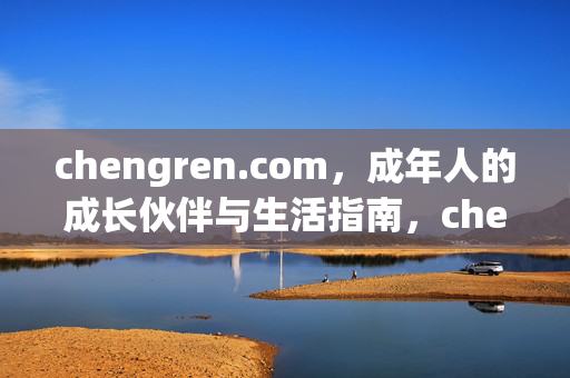chengren.com,成年人的成长伙伴与生活指南,chengren.com,成年人的成长伙伴与生活指南 chengren.com,成年人的成长伙伴与生活指南,chengren.com,成年人的成长伙伴与生活指南