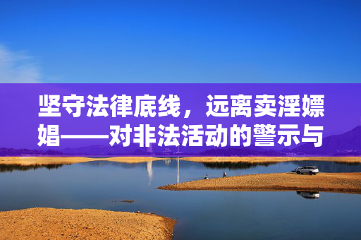 坚守法律底线,远离卖淫嫖娼——对非法活动的警示与倡导,坚守法律底线,远离卖淫嫖娼——非法活动警示与倡导 坚守法律底线,远离卖淫嫖娼——对非法活动的警示与倡导,坚守法律底线,远离卖淫嫖娼——非法活动警示与倡导