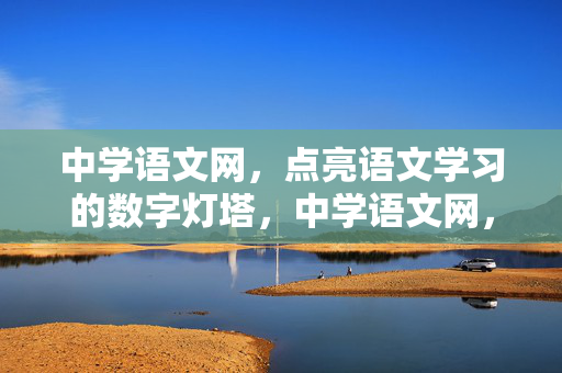 中学语文网,点亮语文学习的数字灯塔,中学语文网,点亮语文学习的数字灯塔 中学语文网,点亮语文学习的数字灯塔,中学语文网,点亮语文学习的数字灯塔